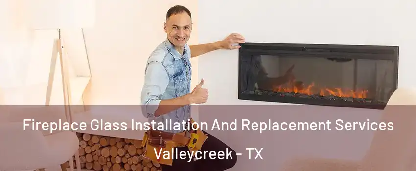 Fireplace Glass Installation And Replacement Services Valleycreek - TX