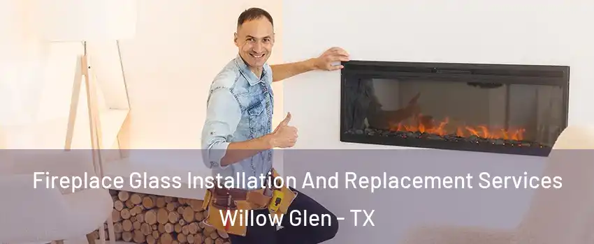 Fireplace Glass Installation And Replacement Services Willow Glen - TX