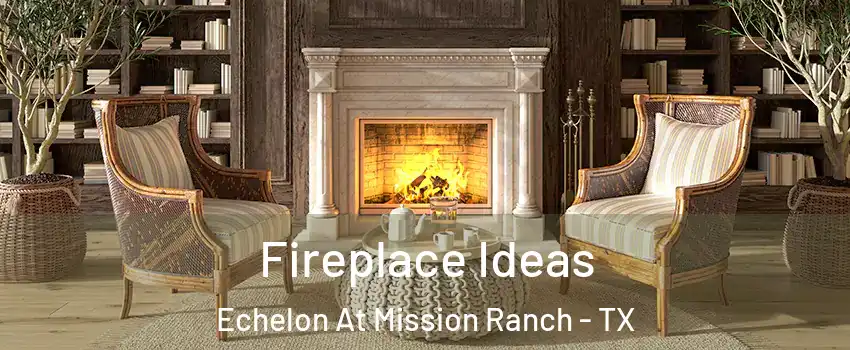 Fireplace Ideas Echelon At Mission Ranch - TX