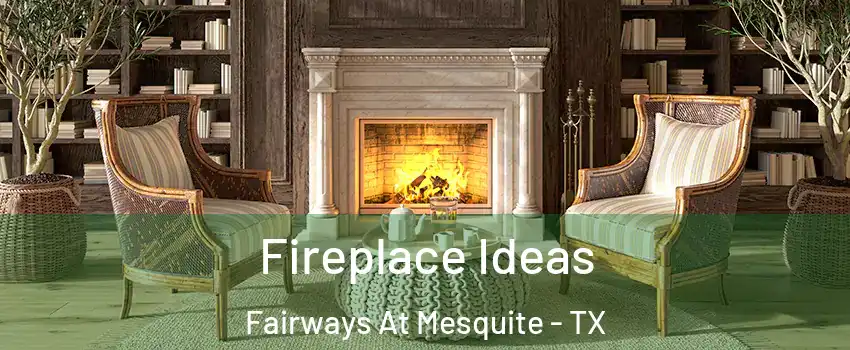 Fireplace Ideas Fairways At Mesquite - TX