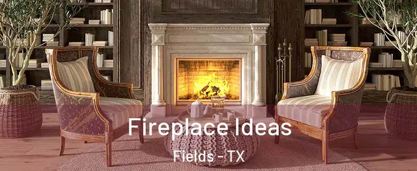 Fireplace Ideas Fields - TX