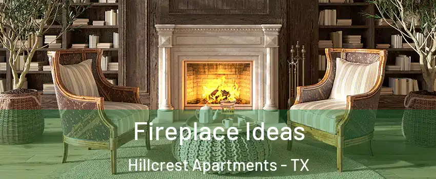 Fireplace Ideas Hillcrest Apartments - TX