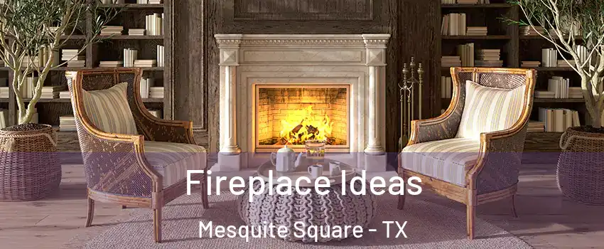 Fireplace Ideas Mesquite Square - TX