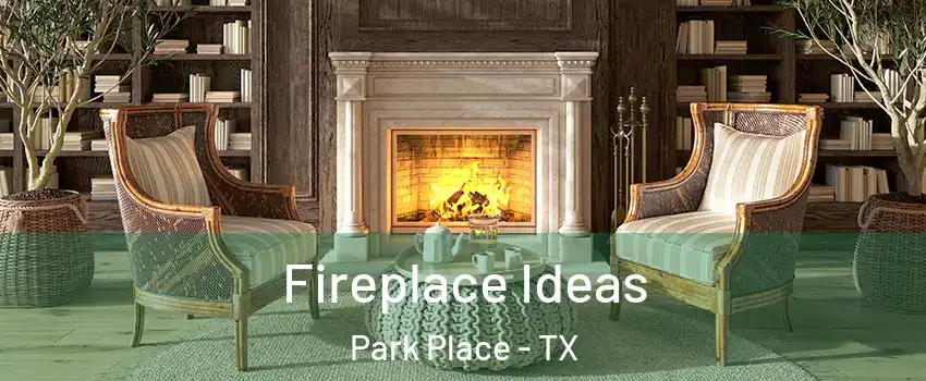 Fireplace Ideas Park Place - TX