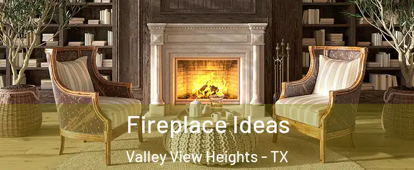 Fireplace Ideas Valley View Heights - TX