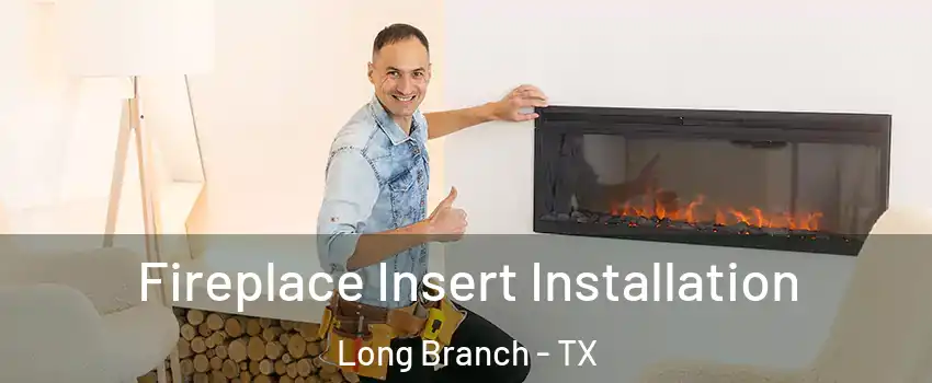 Fireplace Insert Installation Long Branch - TX