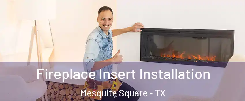 Fireplace Insert Installation Mesquite Square - TX