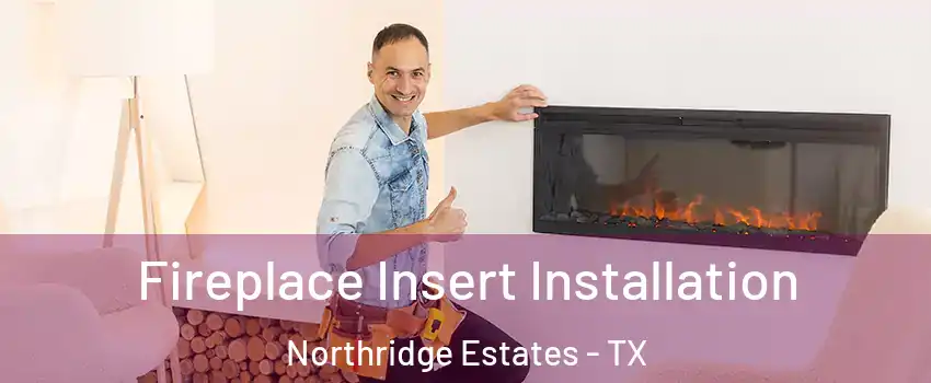 Fireplace Insert Installation Northridge Estates - TX