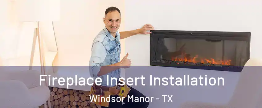 Fireplace Insert Installation Windsor Manor - TX