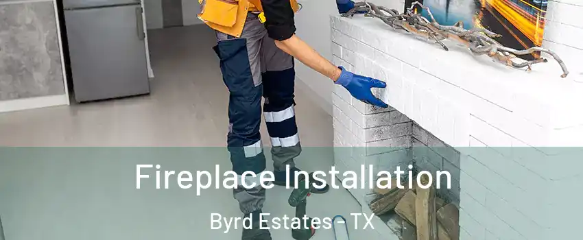 Fireplace Installation Byrd Estates - TX
