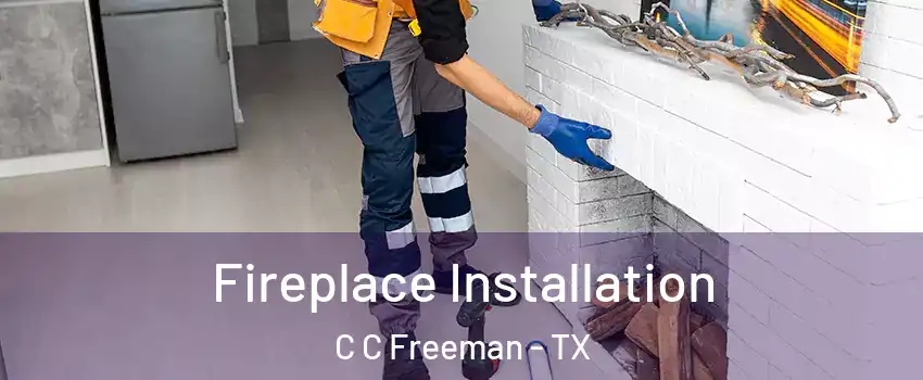 Fireplace Installation C C Freeman - TX