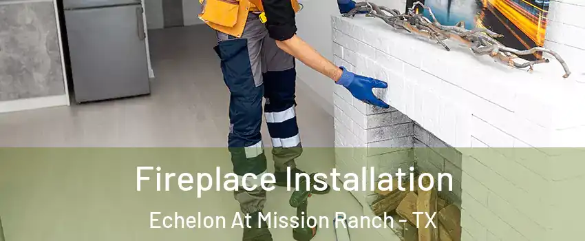 Fireplace Installation Echelon At Mission Ranch - TX