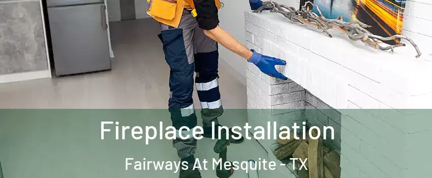 Fireplace Installation Fairways At Mesquite - TX