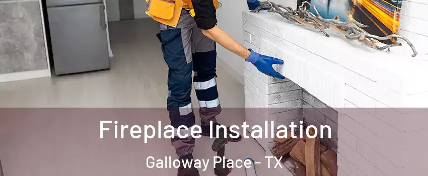 Fireplace Installation Galloway Place - TX