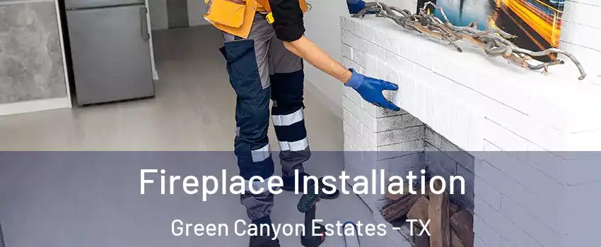 Fireplace Installation Green Canyon Estates - TX