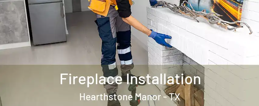 Fireplace Installation Hearthstone Manor - TX
