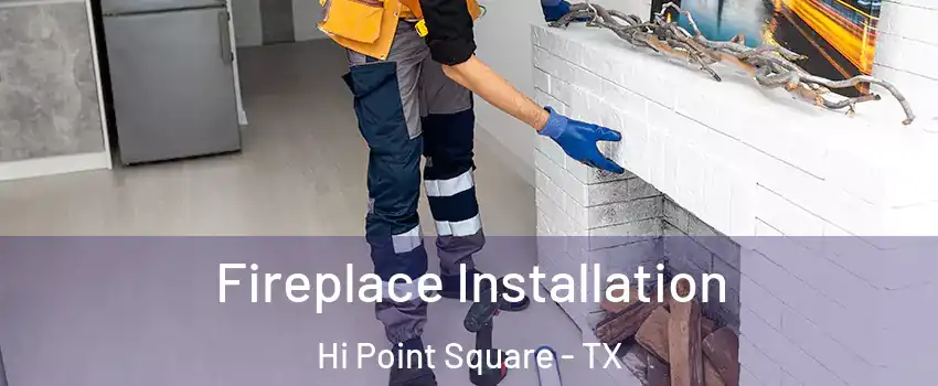 Fireplace Installation Hi Point Square - TX