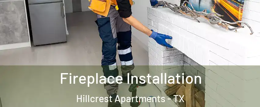 Fireplace Installation Hillcrest Apartments - TX