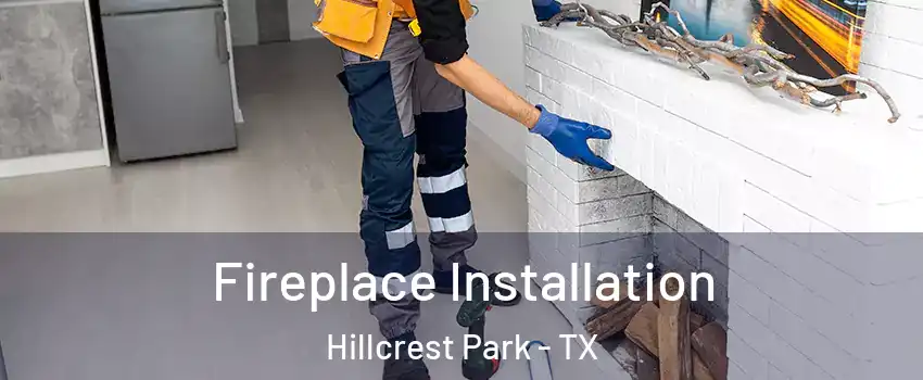 Fireplace Installation Hillcrest Park - TX