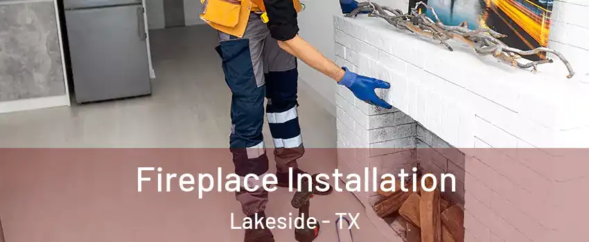 Fireplace Installation Lakeside - TX