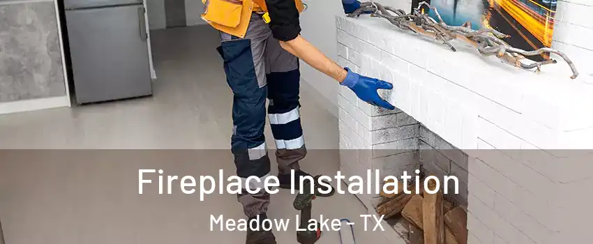 Fireplace Installation Meadow Lake - TX
