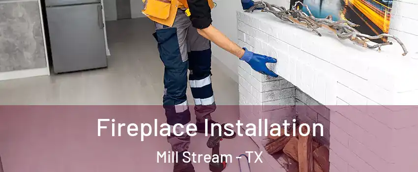Fireplace Installation Mill Stream - TX