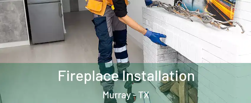 Fireplace Installation Murray - TX