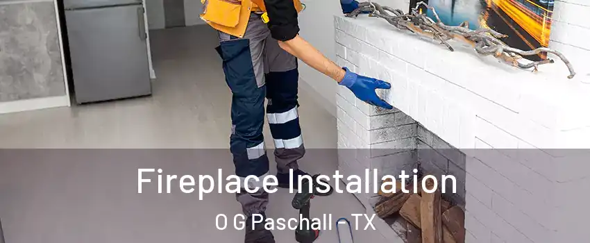 Fireplace Installation O G Paschall - TX