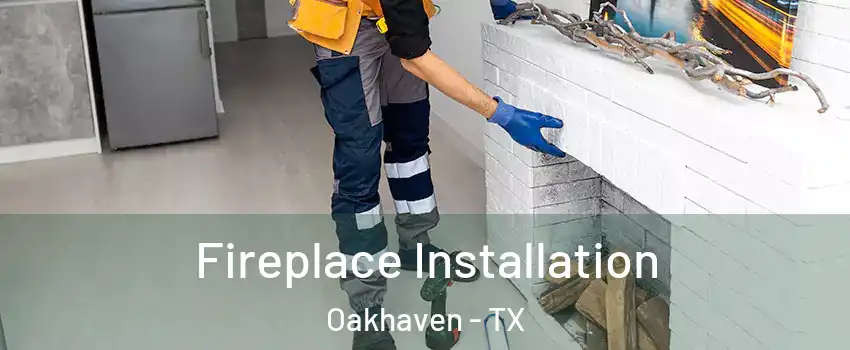 Fireplace Installation Oakhaven - TX
