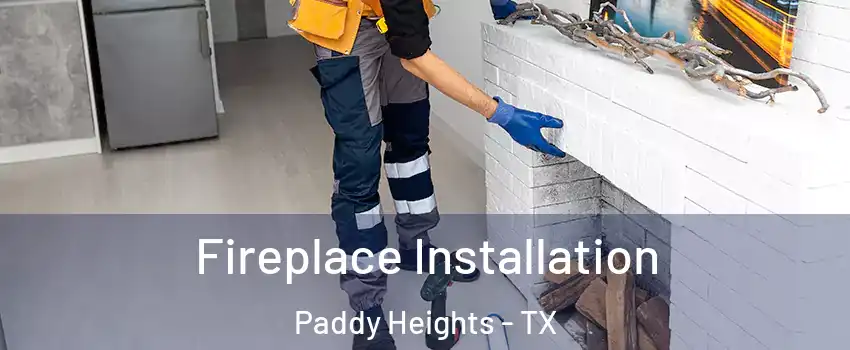 Fireplace Installation Paddy Heights - TX