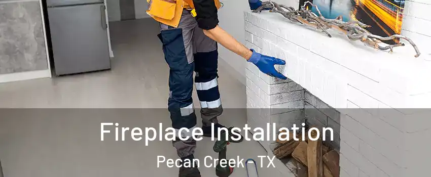 Fireplace Installation Pecan Creek - TX