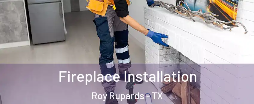 Fireplace Installation Roy Rupards - TX