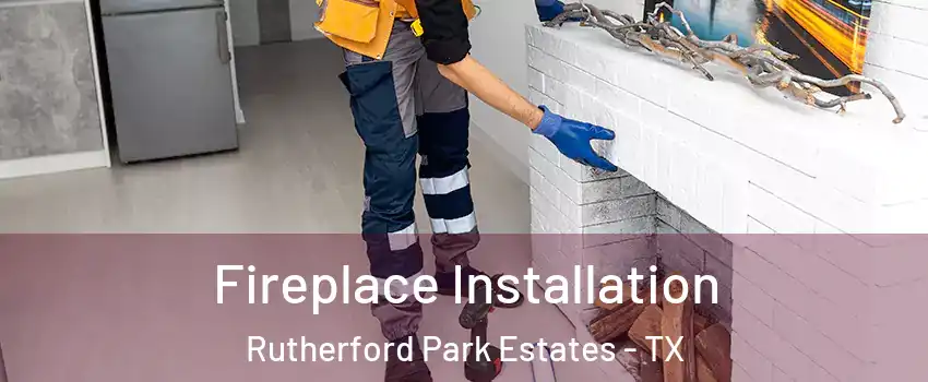 Fireplace Installation Rutherford Park Estates - TX