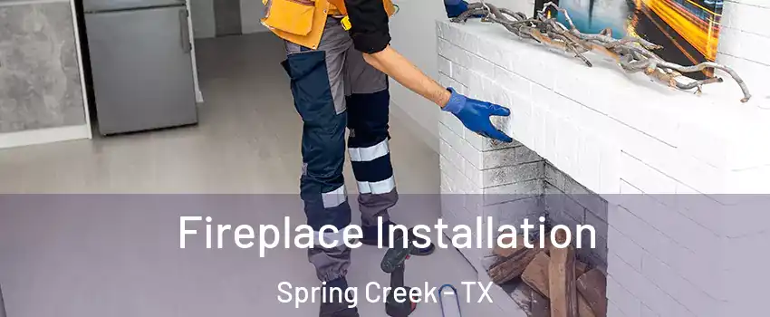 Fireplace Installation Spring Creek - TX