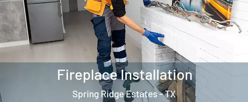 Fireplace Installation Spring Ridge Estates - TX