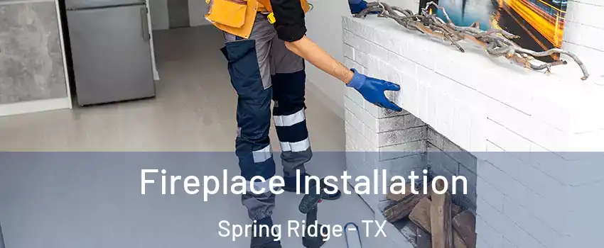 Fireplace Installation Spring Ridge - TX