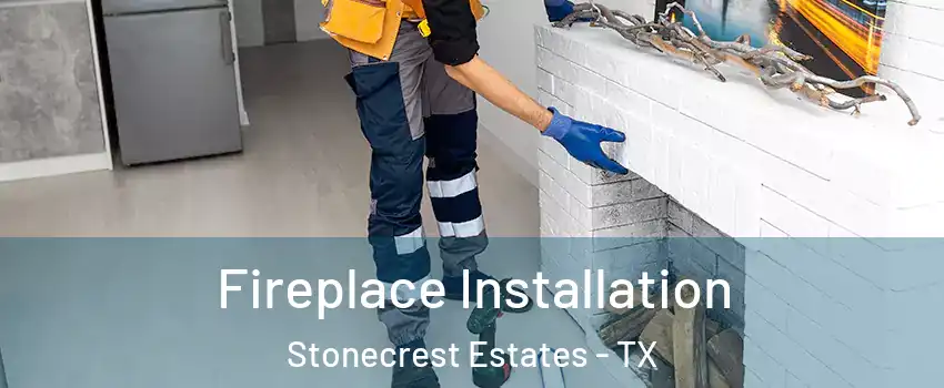 Fireplace Installation Stonecrest Estates - TX