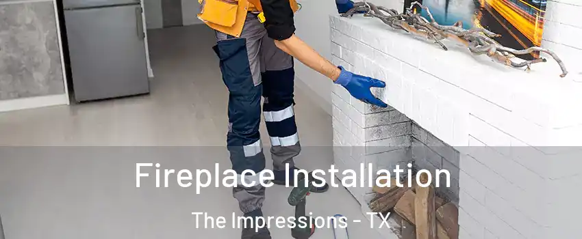 Fireplace Installation The Impressions - TX