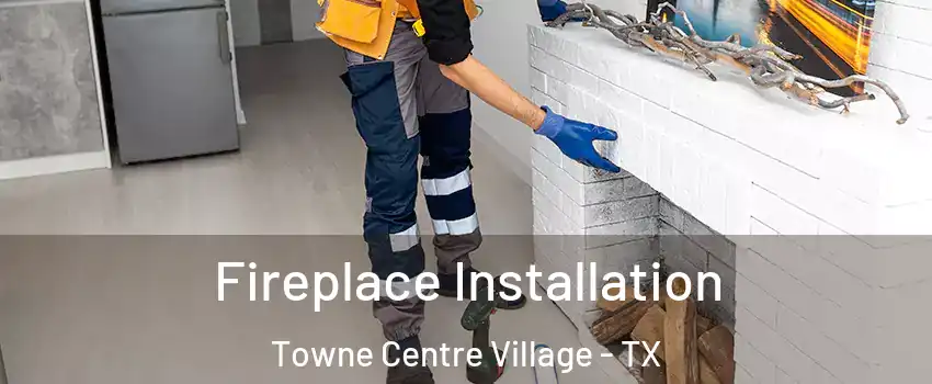 Fireplace Installation Towne Centre Village - TX