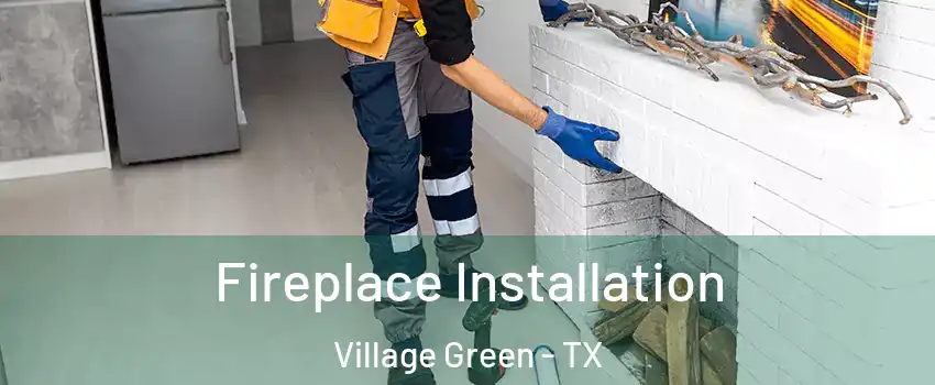 Fireplace Installation Village Green - TX