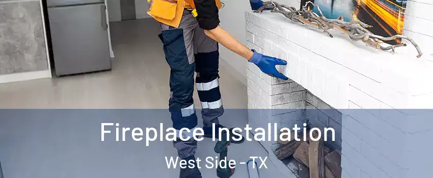 Fireplace Installation West Side - TX