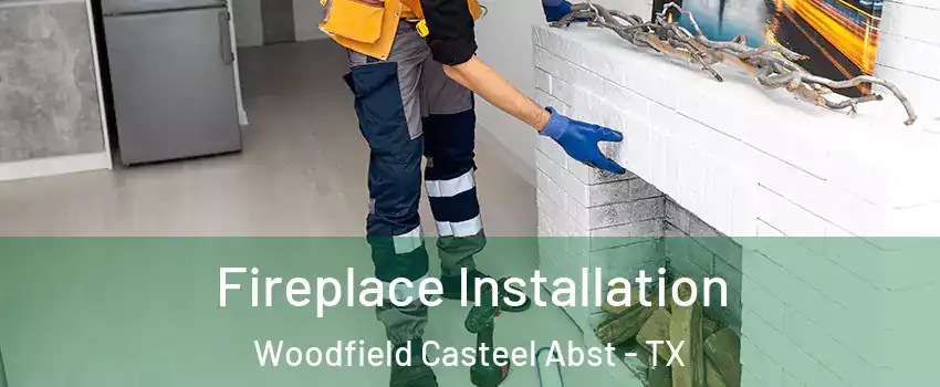 Fireplace Installation Woodfield Casteel Abst - TX