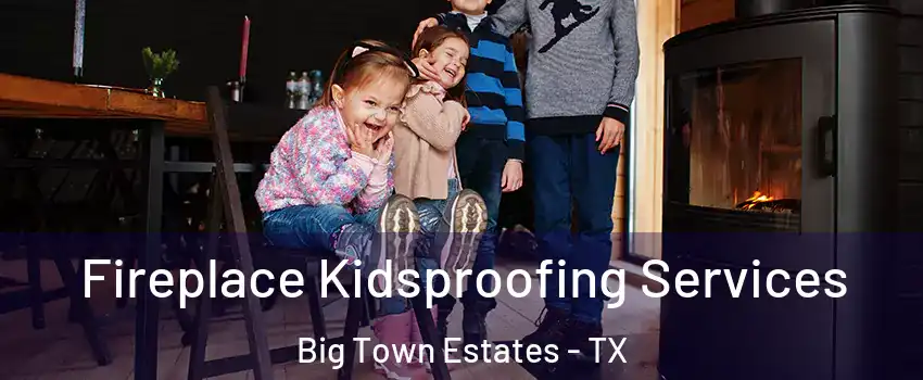 Fireplace Kidsproofing Services Big Town Estates - TX
