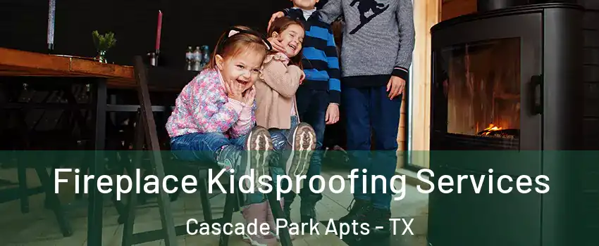 Fireplace Kidsproofing Services Cascade Park Apts - TX