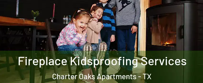 Fireplace Kidsproofing Services Charter Oaks Apartments - TX