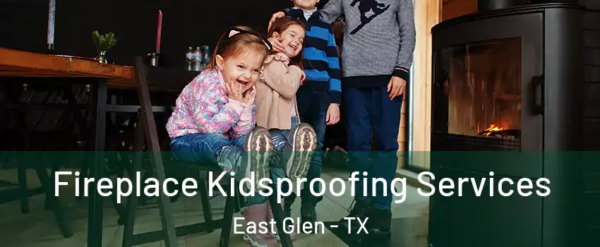 Fireplace Kidsproofing Services East Glen - TX