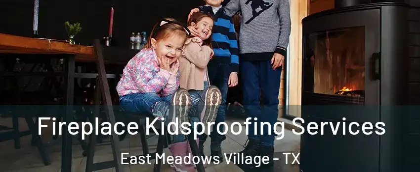 Fireplace Kidsproofing Services East Meadows Village - TX