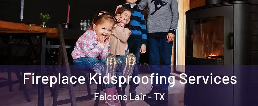 Fireplace Kidsproofing Services Falcons Lair - TX