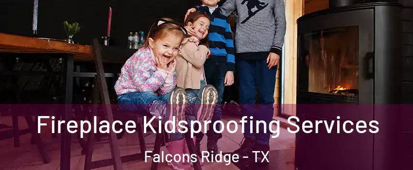 Fireplace Kidsproofing Services Falcons Ridge - TX