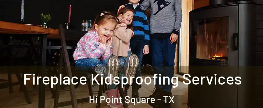 Fireplace Kidsproofing Services Hi Point Square - TX